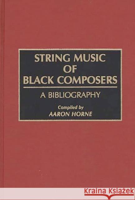 String Music of Black Composers: A Bibliography Horne, Aaron 9780313279386 Greenwood Press