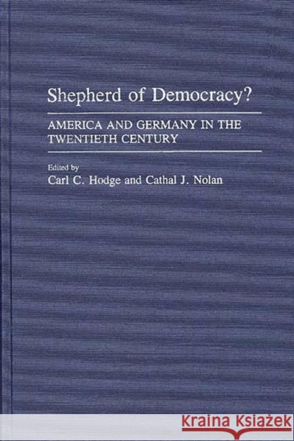 Shepherd of Democracy?: America and Germany in the Twentieth Century Hodge, Carl C. 9780313279454 Greenwood Press