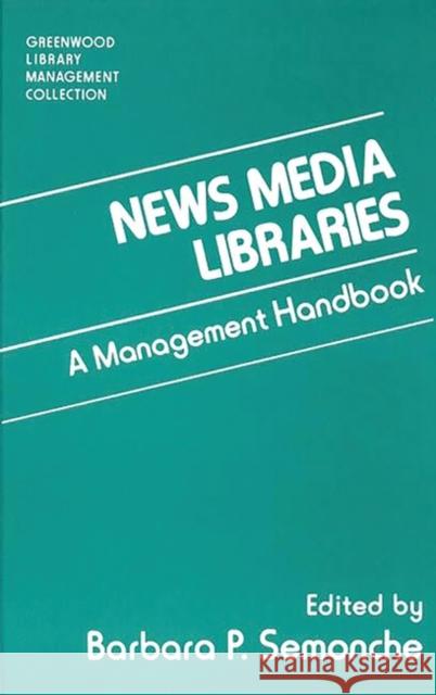 News Media Libraries: A Management Handbook Semonche, Barbara P. 9780313279461 Greenwood Press