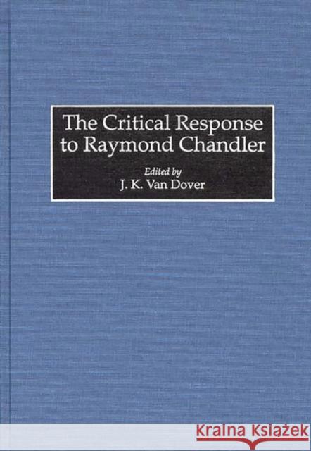 The Critical Response to Raymond Chandler J. K. Va 9780313279485 Greenwood Press