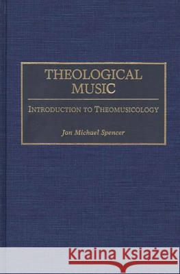 Theological Music: Introduction to Theomusicology Jon M. Spencer 9780313279539 Greenwood Press