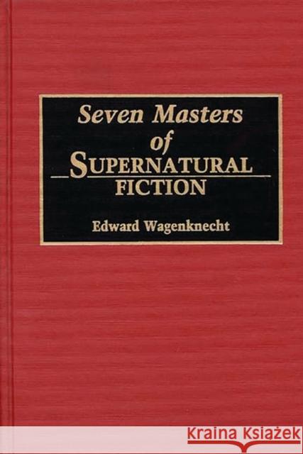 Seven Masters of Supernatural Fiction Edward Wagenknecht 9780313279607 Greenwood Press