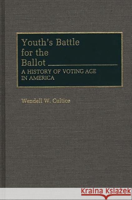 Youth's Battle for the Ballot: A History of Voting Age in America Cultice, Wendell W. 9780313279621