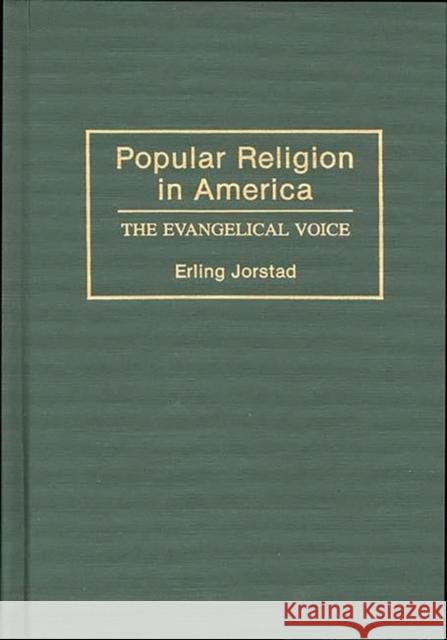 Popular Religion in America: The Evangelical Voice Jorstad, Erling T. 9780313279690 Greenwood Press