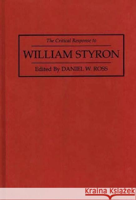 The Critical Response to William Styron Daniel W. Ross Daniel William Ross 9780313280009 Greenwood Press