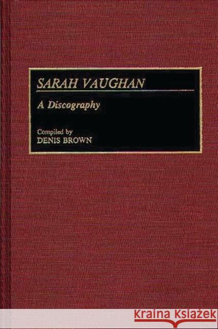 Sarah Vaughan: A Discography Brown, Denis 9780313280054 Greenwood Press