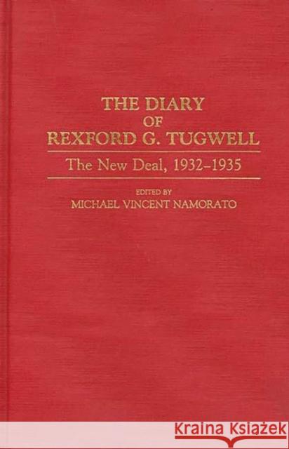 The Diary of Rexford G. Tugwell: The New Deal, 1932-1935 Namorato, Michael 9780313280177