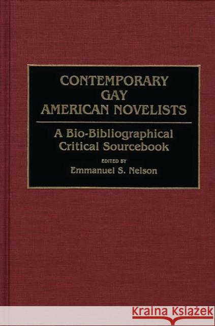Contemporary Gay American Novelists: A Bio-Bibliographical Critical Sourcebook Nelson, Emmanuel S. 9780313280191 Greenwood Press