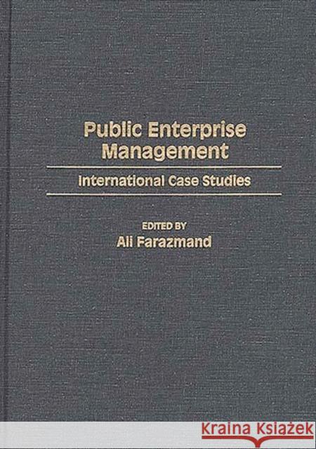 Public Enterprise Management: International Case Studies Farazmand, Ali 9780313280252