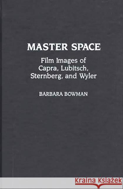 Master Space: Film Images of Capra, Lubitsch, Sternberg, and Wyler Bowman, Barbara 9780313280269 Greenwood Press