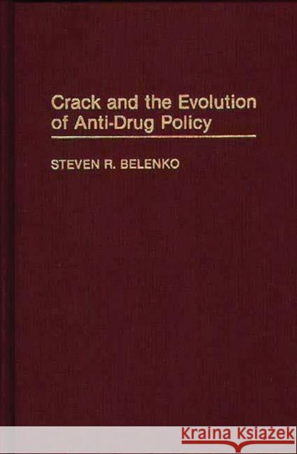 Crack and the Evolution of Anti-Drug Policy Steven R. Belenko 9780313280306 Greenwood Press