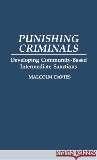 Punishing Criminals: Developing Community-Based Intermediate Sanctions Davies, Malcolm 9780313280337 Greenwood Press