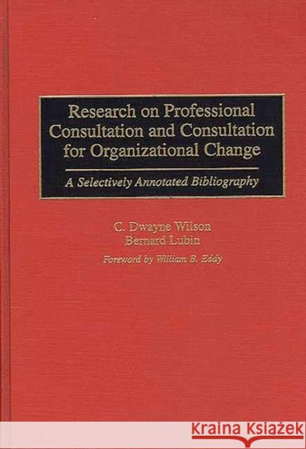 Research on Professional Consultation and Consultation for Organizational Change: A Selectively Annotated Bibliography Lubin, Bernard 9780313280344 Greenwood Press