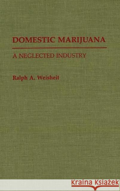 Domestic Marijuana: A Neglected Industry Weisheit, Ralph A. 9780313280405