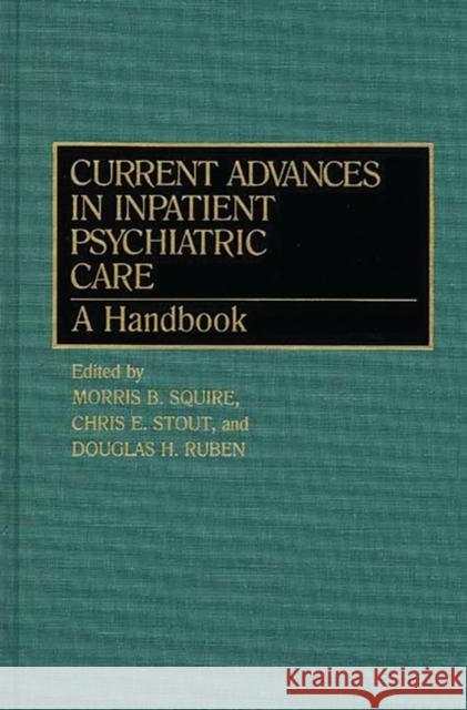 Current Advances in Inpatient Psychiatric Care: A Handbook Ruben, Douglas 9780313280467 Greenwood Press