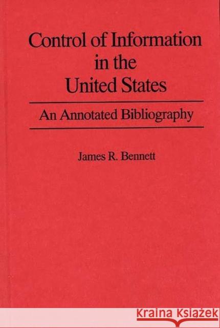 Control of Information in the United States: An Annotated Bibliography of Books Bennett, James R. 9780313280979 Greenwood Press