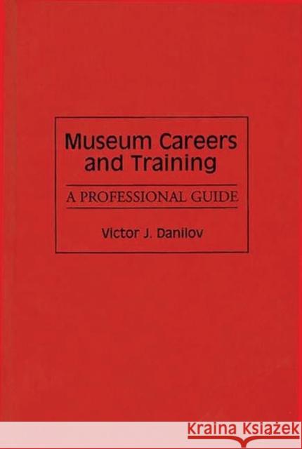 Museum Careers and Training: A Professional Guide Danilov, Victor J. 9780313281051 Greenwood Press