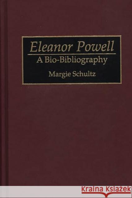 Eleanor Powell: A Bio-Bibliography Schultz, Margie 9780313281105
