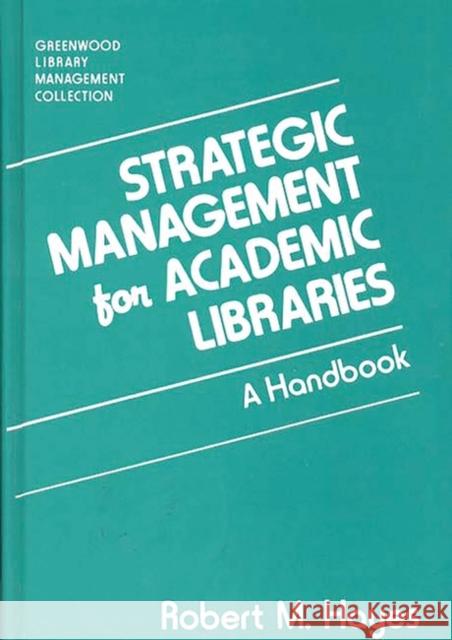 Strategic Management for Academic Libraries: A Handbook Hayes, Robert M. 9780313281112