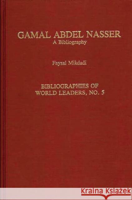 Gamal Abdel Nasser: A Bibliography Mikdadi, Faysal 9780313281198 Greenwood Press