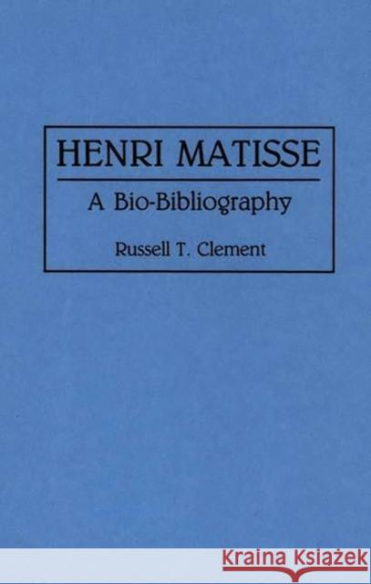 Henri Matisse: A Bio-Bibliography Clement, Russell T. 9780313281273 Greenwood Press