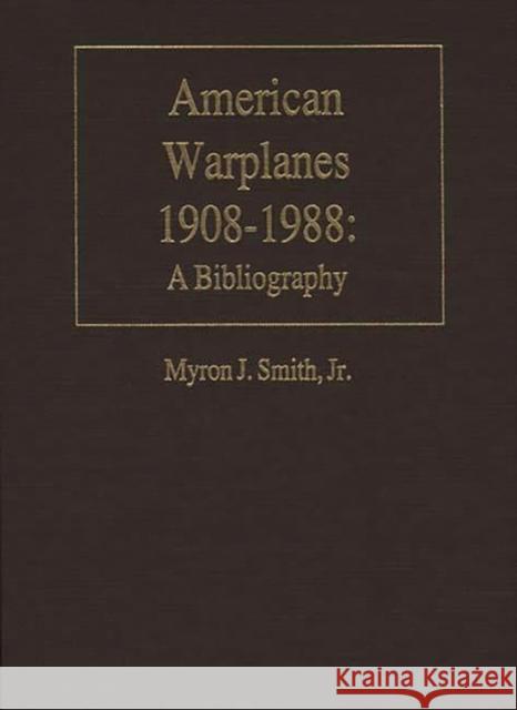 American Warplanes, 1908-1988: A Bibliography Myron J., Jr. Smith 9780313281396