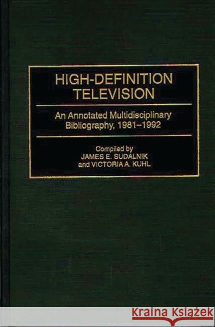High-Definition Television: An Annotated Multidisciplinary Bibliography, 1981-1992 Kuhl, Victoria 9780313281457