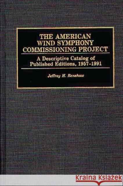 The American Wind Symphony Commissioning Project: A Descriptive Catalog of Published Editions 1957-1991 Renshaw, Jeffrey H. 9780313281464 Greenwood Press