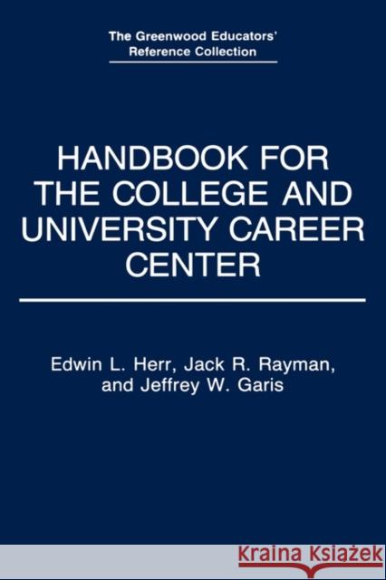 Handbook for the College and University Career Center Edwin L. Herr Jack R. Rayman Jeffrey W. Garis 9780313281488 Greenwood Press