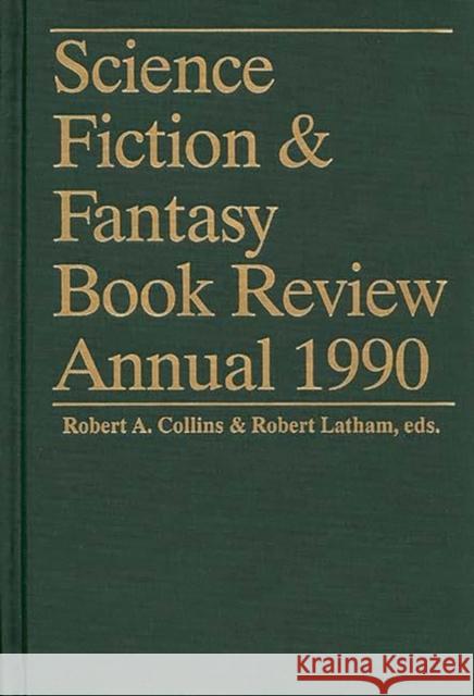 Science Fiction & Fantasy Book Review Annual 1990 Robert A. Collins Robert Latham 9780313281501 Greenwood Press