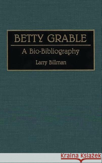 Betty Grable: A Bio-Bibliography Billman, Larry E. 9780313281563 Greenwood Press