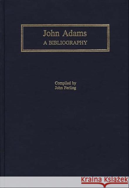 John Adams: A Bibliography Ferling, John E. 9780313281600 Greenwood Press