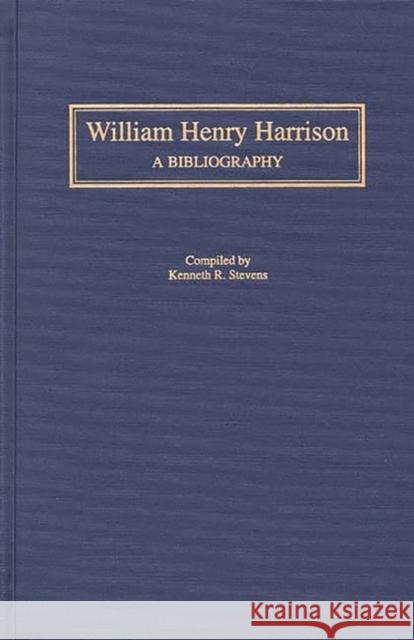 William Henry Harrison: A Bibliography Stevens, Kenneth R. 9780313281679