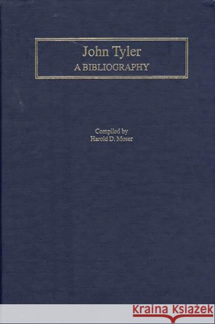 John Tyler: A Bibliography Moser, Harold D. 9780313281686 Greenwood Press