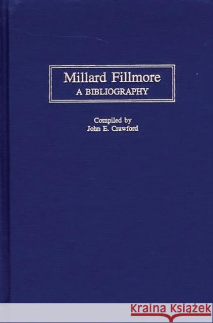 Millard Fillmore: A Bibliography Crawford, John E. 9780313281716 Greenwood Press