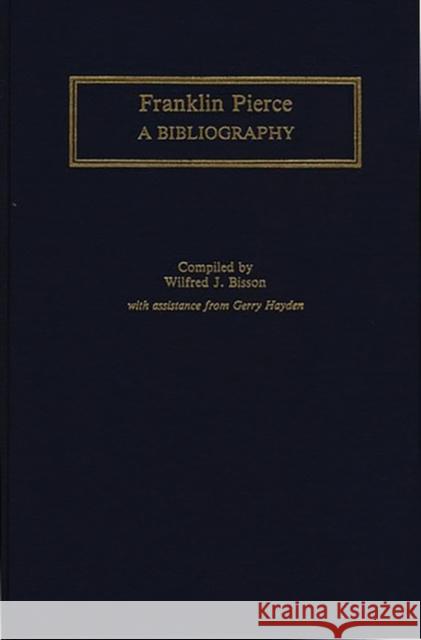 Franklin Pierce: A Bibliography Bisson, Wilfred J. 9780313281723 Greenwood Press