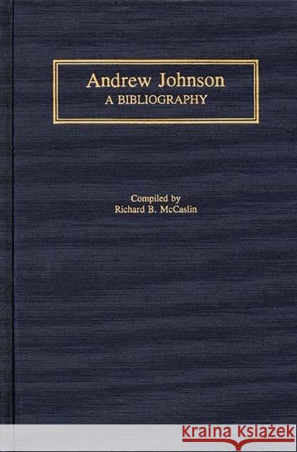 Andrew Johnson: A Bibliography McCaslin, Richard B. 9780313281754 Greenwood Press