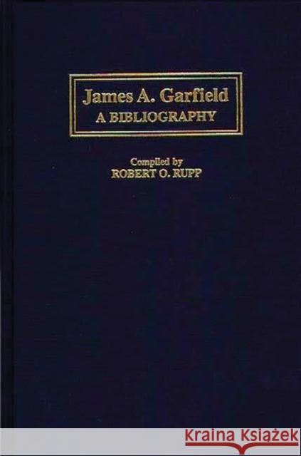 James A. Garfield: A Bibliography Rupp, Robert 9780313281785