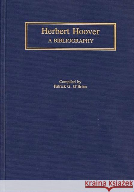 Herbert Hoover: A Bibliography Obrien, Patrick 9780313281884 Greenwood Press