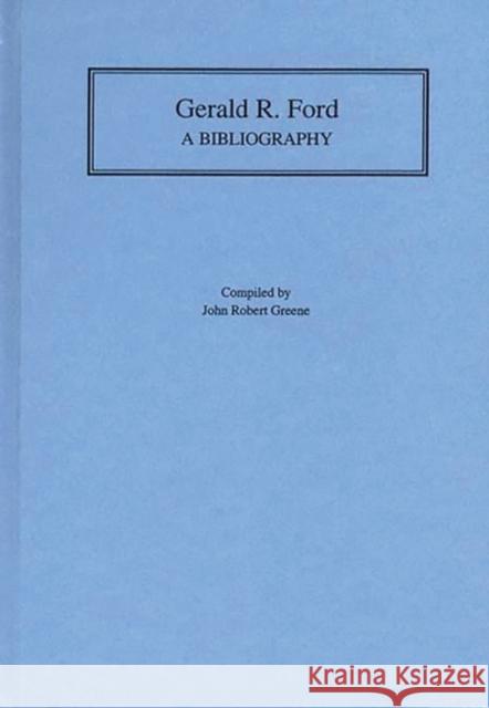 Gerald R. Ford: A Bibliography Greene, John R. 9780313281952