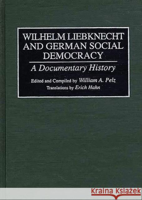 Wilhelm Liebknecht and German Social Democracy: A Documentary History Pelz, William 9780313282003 Greenwood Press