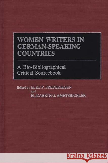 Women Writers in German-Speaking Countries: A Bio-Bibliographical Critical Sourcebook Ametsbichler, Elizabeth G. 9780313282010 Greenwood Press