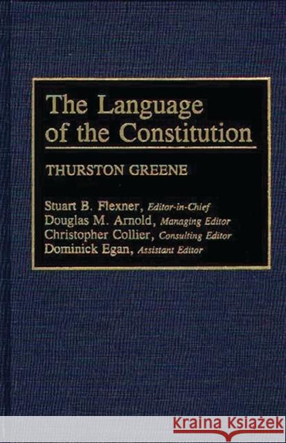 The Language of the Constitution: A Sourcebook and Guide to the Ideas, Terms, and Vocabulary Used by the Framers of the United States Constitution Greene, Thurston 9780313282027 Greenwood Press