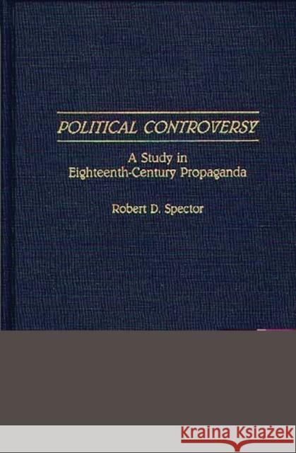 Political Controversy: A Study in Eighteenth-Century Propaganda Spector, Robert D. 9780313282065