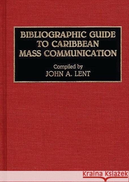 Bibliographic Guide to Caribbean Mass Communication John A. Lent 9780313282102 Greenwood Press