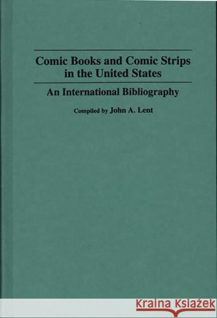 Comic Books and Comic Strips in the United States: An International Bibliography John A. Lent John A. Lent Jerry Robinson 9780313282119 Greenwood Press