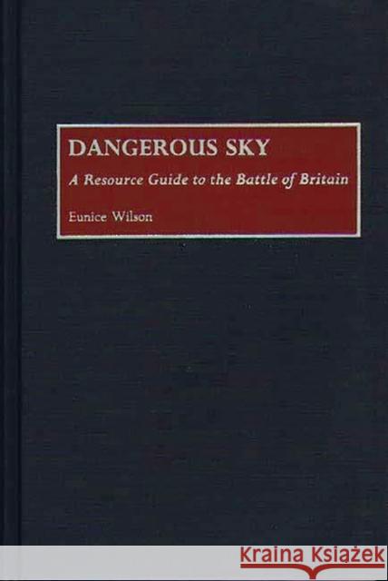 Dangerous Sky: A Resource Guide to the Battle of Britain Wilson, Eunice 9780313282164 Greenwood Press