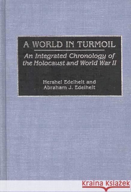 A World in Turmoil: An Integrated Chronology of the Holocaust and World War II Edelheit, Hershel 9780313282188 Greenwood Press