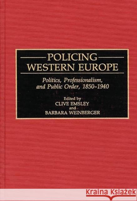 Policing Western Europe: Politics, Professionalism, and Public Order, 1850-1940 Emsley, Clive 9780313282195 Greenwood Press