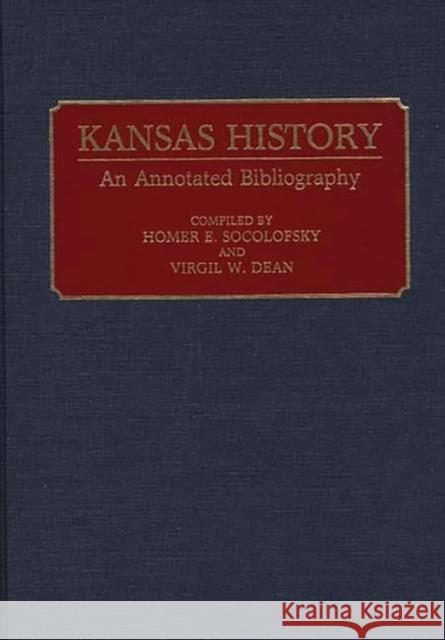 Kansas History : An Annotated Bibliography Homer E. Socolofsky Virgil W. Dean 9780313282386 Greenwood Press